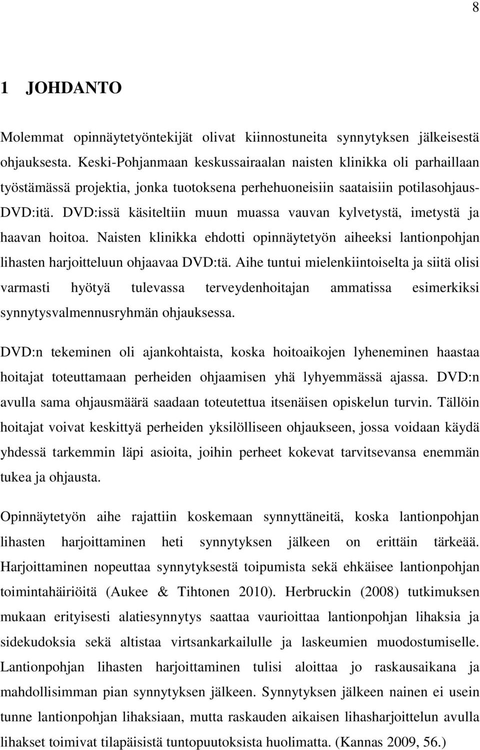 DVD:issä käsiteltiin muun muassa vauvan kylvetystä, imetystä ja haavan hoitoa. Naisten klinikka ehdotti opinnäytetyön aiheeksi lantionpohjan lihasten harjoitteluun ohjaavaa DVD:tä.