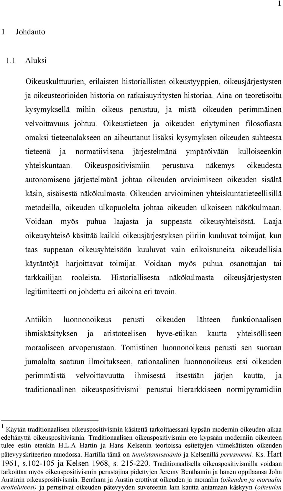 Oikeustieteen ja oikeuden eriytyminen filosofiasta omaksi tieteenalakseen on aiheuttanut lisäksi kysymyksen oikeuden suhteesta tieteenä ja normatiivisena järjestelmänä ympäröivään kulloiseenkin