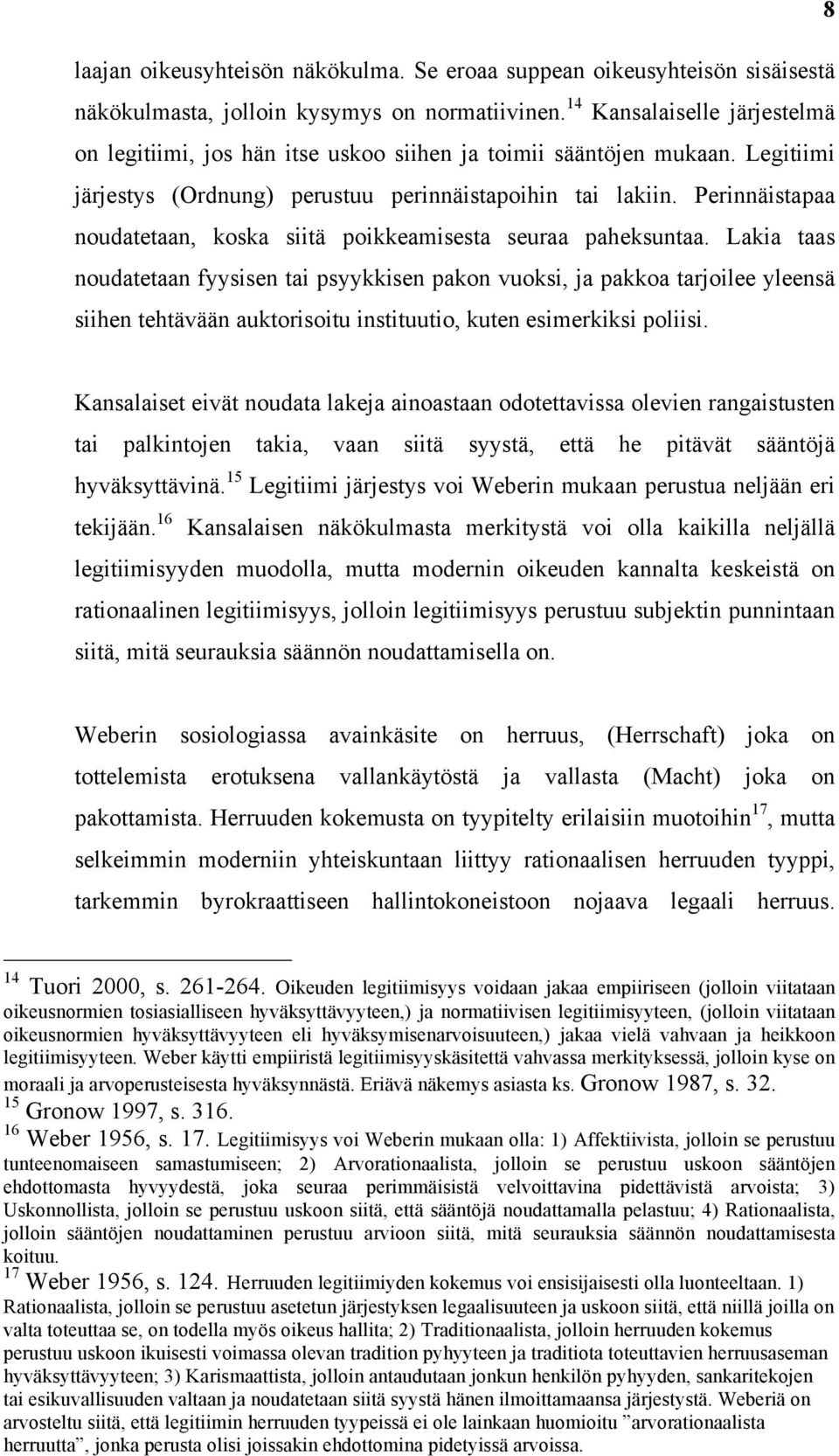 Perinnäistapaa noudatetaan, koska siitä poikkeamisesta seuraa paheksuntaa.