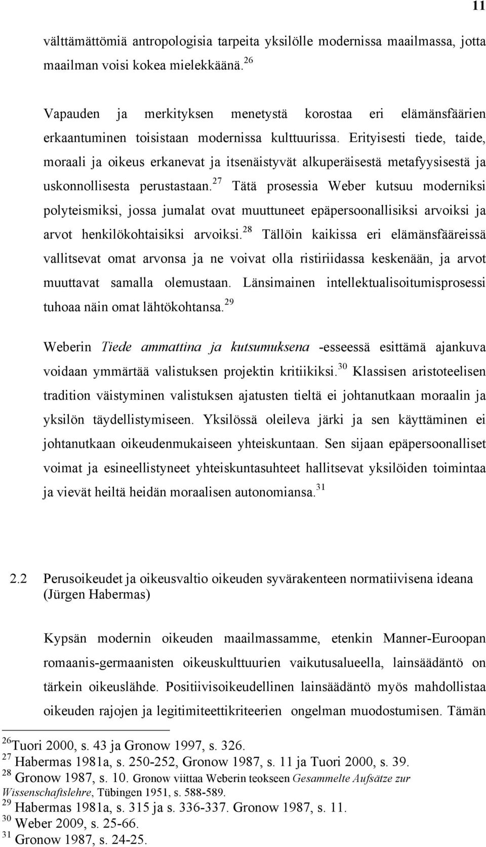 Erityisesti tiede, taide, moraali ja oikeus erkanevat ja itsenäistyvät alkuperäisestä metafyysisestä ja uskonnollisesta perustastaan.