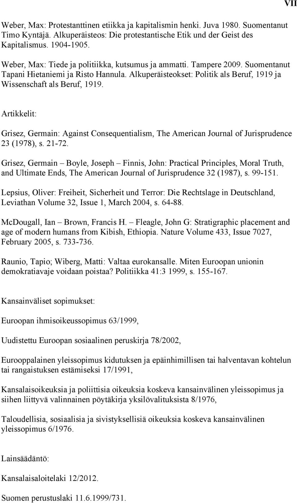 VII Artikkelit: Grisez, Germain: Against Consequentialism, The American Journal of Jurisprudence 23 (1978), s. 21-72.