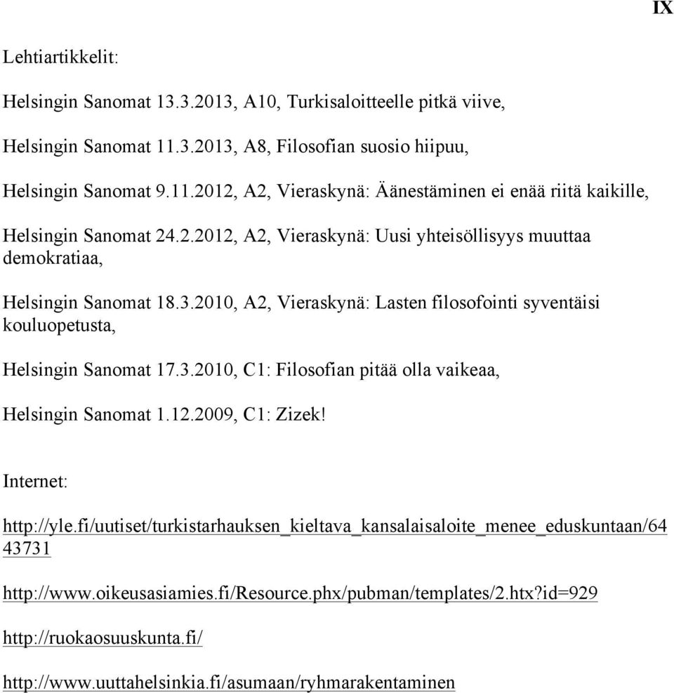 12.2009, C1: Zizek! Internet: http://yle.fi/uutiset/turkistarhauksen_kieltava_kansalaisaloite_menee_eduskuntaan/64 43731 http://www.oikeusasiamies.fi/resource.phx/pubman/templates/2.htx?
