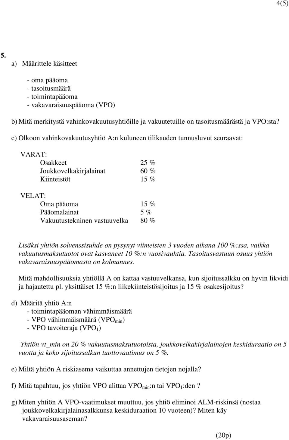 vastuuvelka 8 % Lisäksi yhtiön solvenssisuhde on pysynyt viimeisten 3 vuoden aikana 1 %:ssa, vaikka vakuutusmaksutuotot ovat kasvaneet 1 %:n vuosivauhtia.