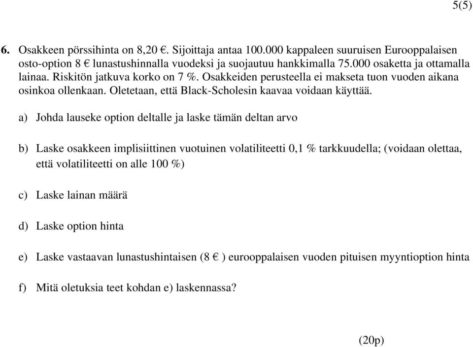 Oletetaan, että Black-Scholesin kaavaa voidaan käyttää.