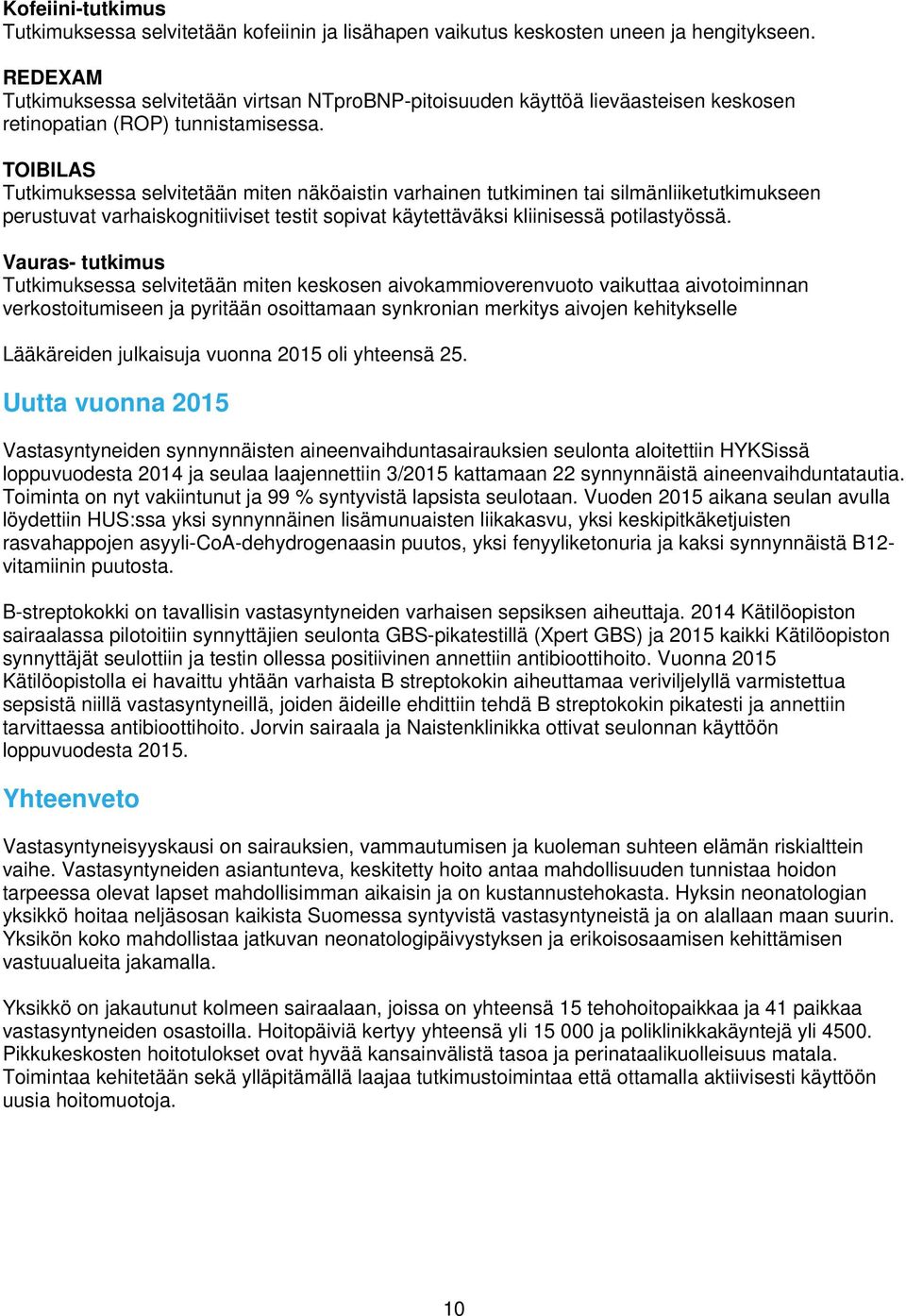 TOIBILAS Tutkimuksessa selvitetään miten näköaistin varhainen tutkiminen tai silmänliiketutkimukseen perustuvat varhaiskognitiiviset testit sopivat käytettäväksi kliinisessä potilastyössä.