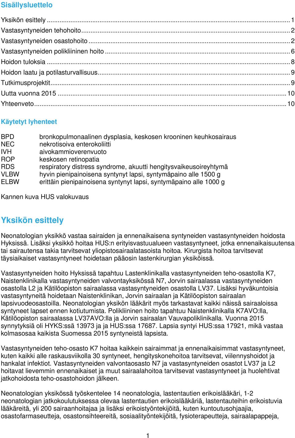 .. 10 Käytetyt lyhenteet BPD NEC IVH ROP RDS VLBW ELBW bronkopulmonaalinen dysplasia, keskosen krooninen keuhkosairaus nekrotisoiva enterokoliitti aivokammioverenvuoto keskosen retinopatia