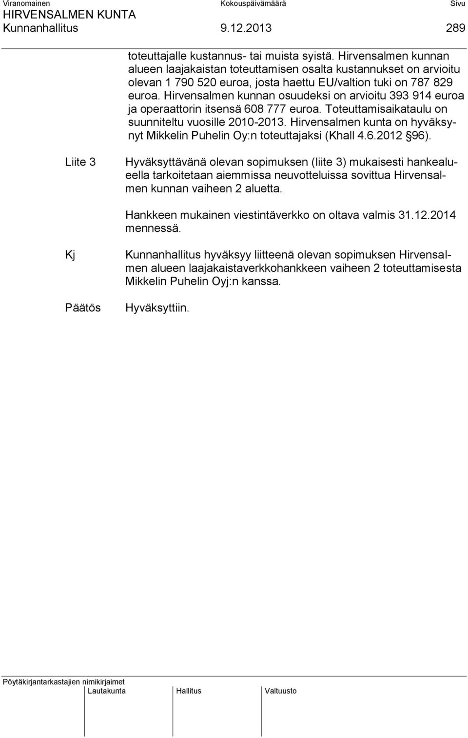 Hirvensalmen kunnan osuudeksi on arvioitu 393 914 euroa ja operaattorin itsensä 608 777 euroa. Toteuttamisaikataulu on suunniteltu vuosille 2010-2013.