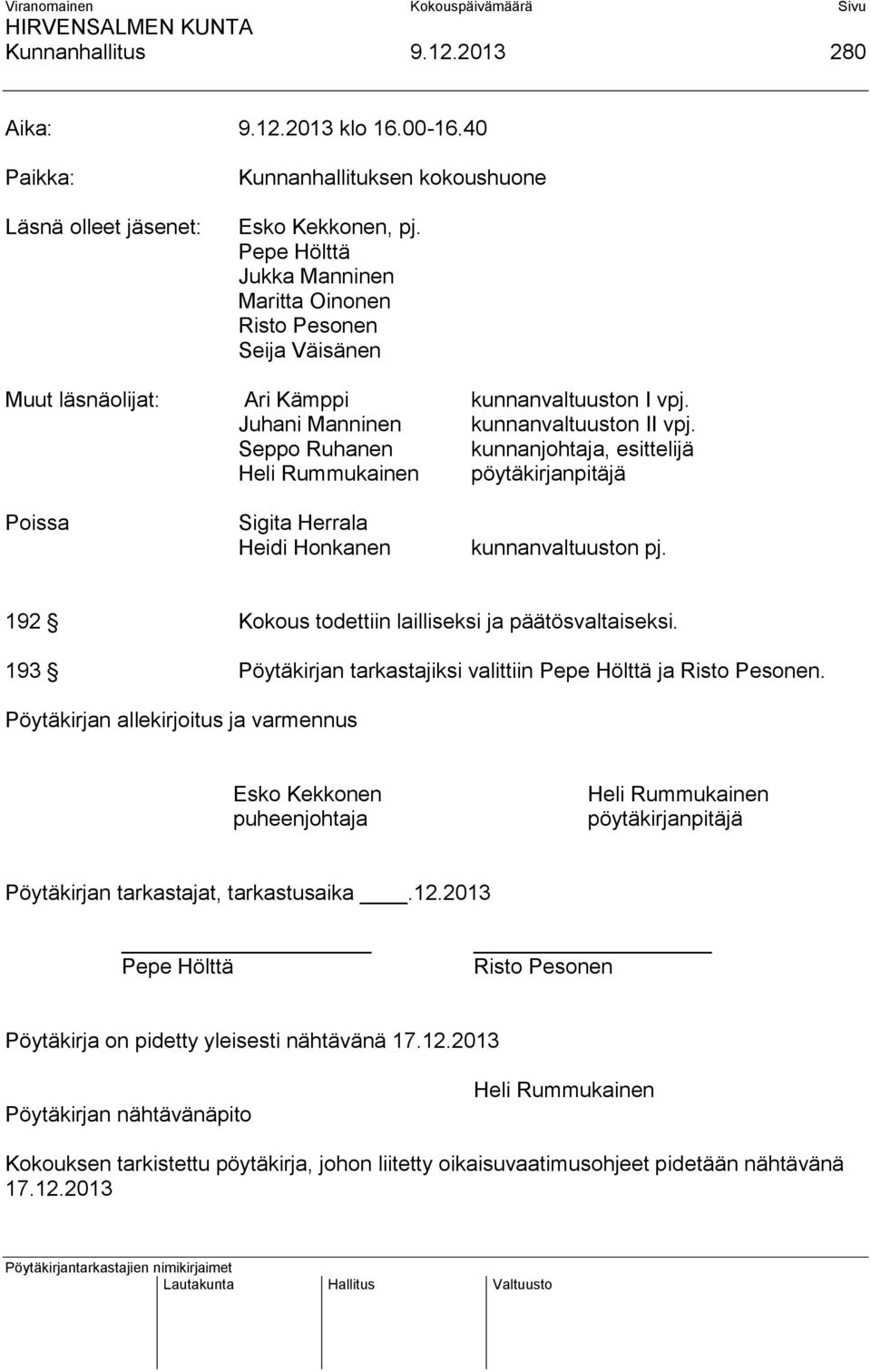 Seppo Ruhanen kunnanjohtaja, esittelijä Heli Rummukainen pöytäkirjanpitäjä Poissa Sigita Herrala Heidi Honkanen kunnanvaltuuston pj. 192 Kokous todettiin lailliseksi ja päätösvaltaiseksi.