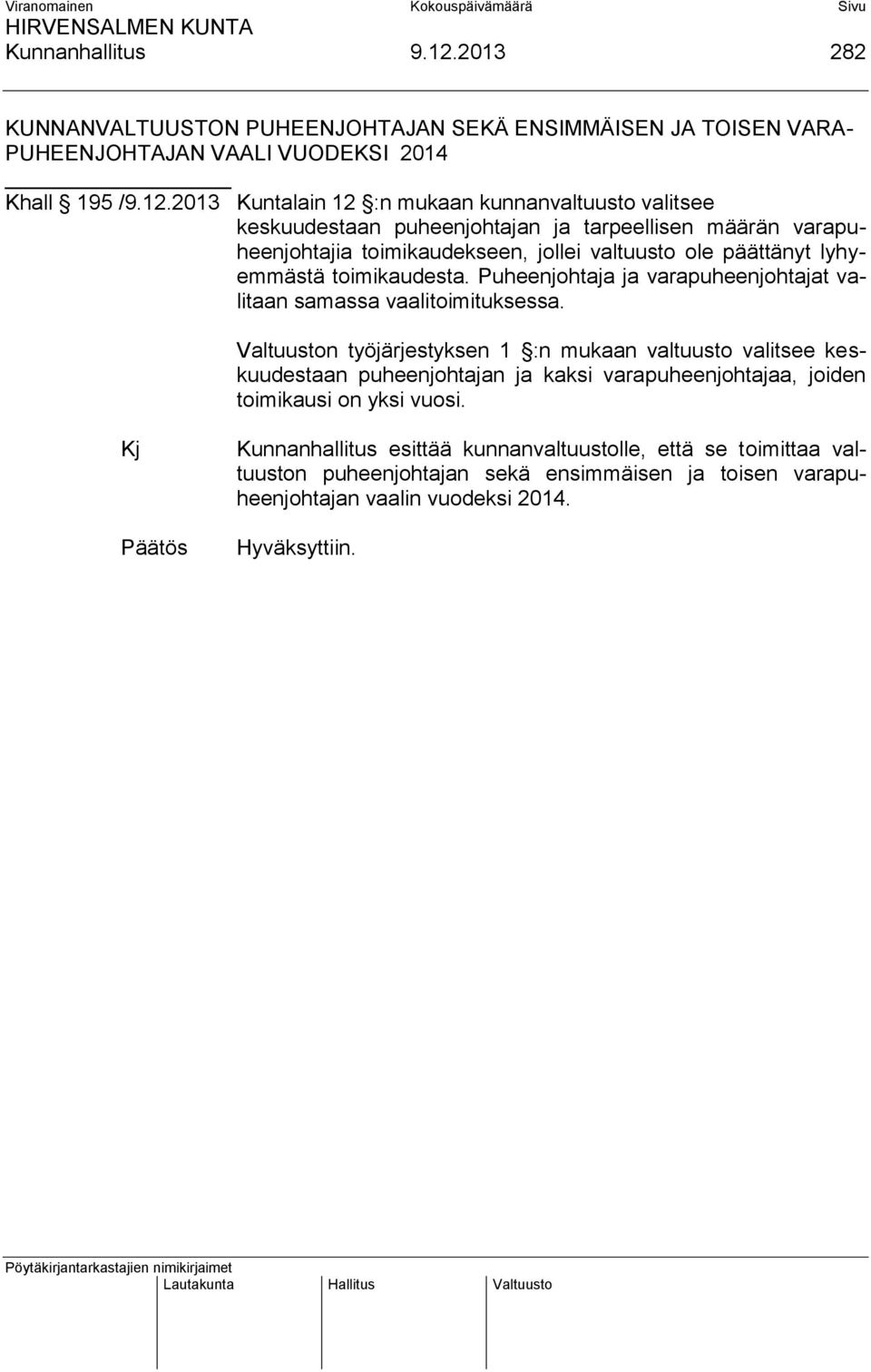 2013 Kuntalain 12 :n mukaan kunnanvaltuusto valitsee keskuudestaan puheenjohtajan ja tarpeellisen määrän varapuheenjohtajia toimikaudekseen, jollei valtuusto ole päättänyt