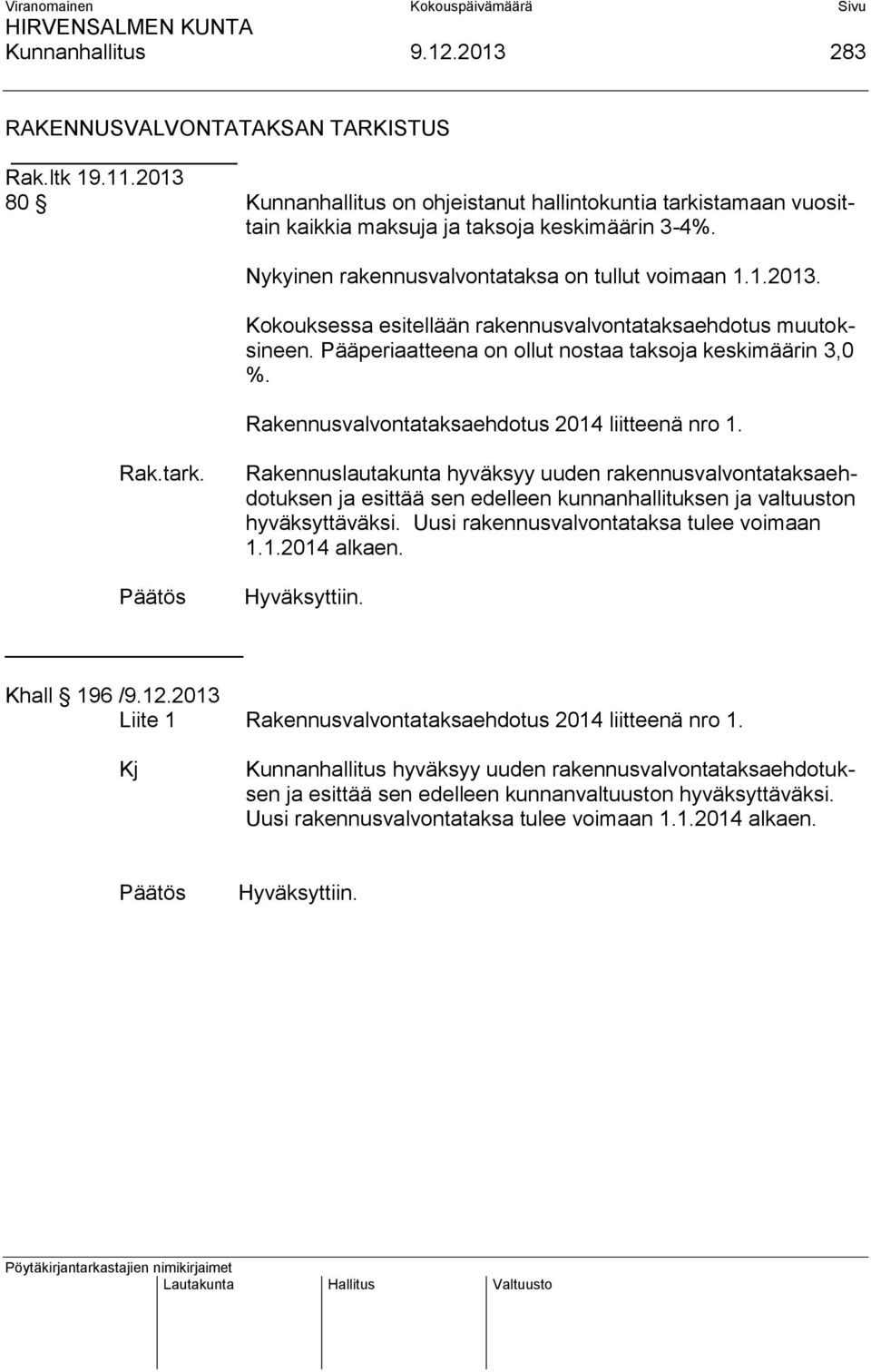 Rakennusvalvontataksaehdotus 2014 liitteenä nro 1. Rak.tark. Rakennuslautakunta hyväksyy uuden rakennusvalvontataksaehdotuksen ja esittää sen edelleen kunnanhallituksen ja valtuuston hyväksyttäväksi.