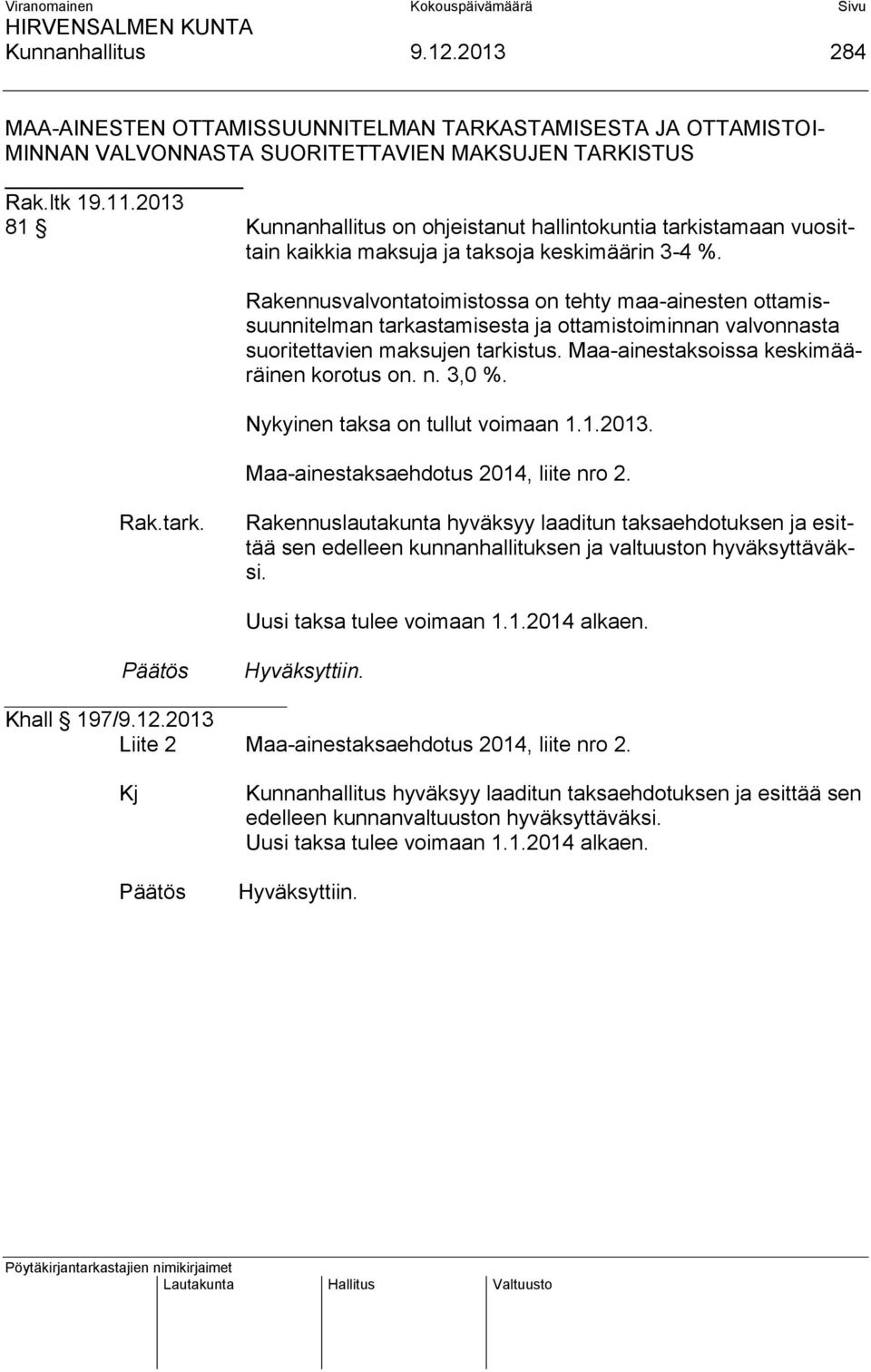 Rakennusvalvontatoimistossa on tehty maa-ainesten ottamissuunnitelman tarkastamisesta ja ottamistoiminnan valvonnasta suoritettavien maksujen tarkistus. Maa-ainestaksoissa keskimääräinen korotus on.