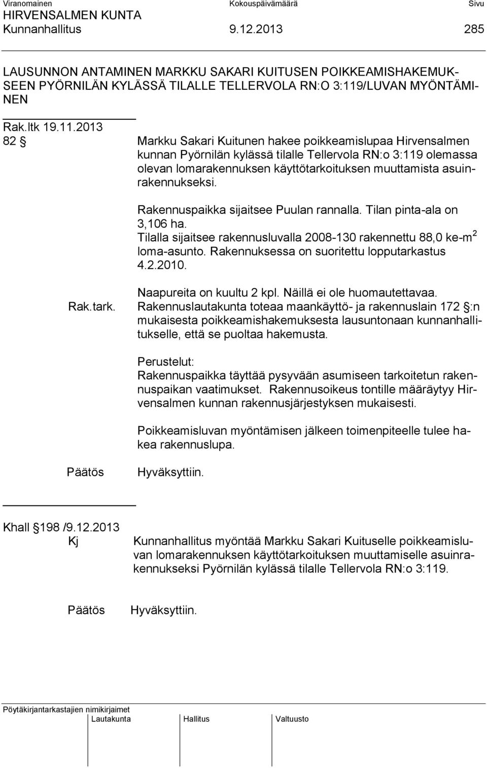 2013 82 Markku Sakari Kuitunen hakee poikkeamislupaa Hirvensalmen kunnan Pyörnilän kylässä tilalle Tellervola RN:o 3:119 olemassa olevan lomarakennuksen käyttötarkoituksen muuttamista