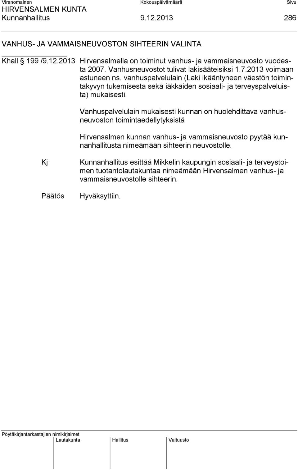 vanhuspalvelulain (Laki ikääntyneen väestön toimintakyvyn tukemisesta sekä iäkkäiden sosiaali- ja terveyspalveluista) mukaisesti.