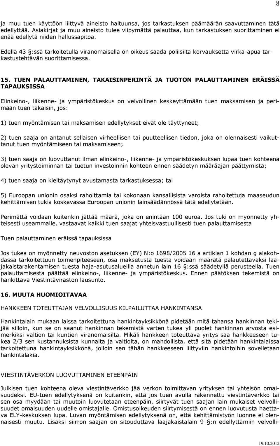 Edellä 43 :ssä tarkoitetulla viranomaisella on oikeus saada poliisilta korvauksetta virka-apua tarkastustehtävän suorittamisessa. 15.