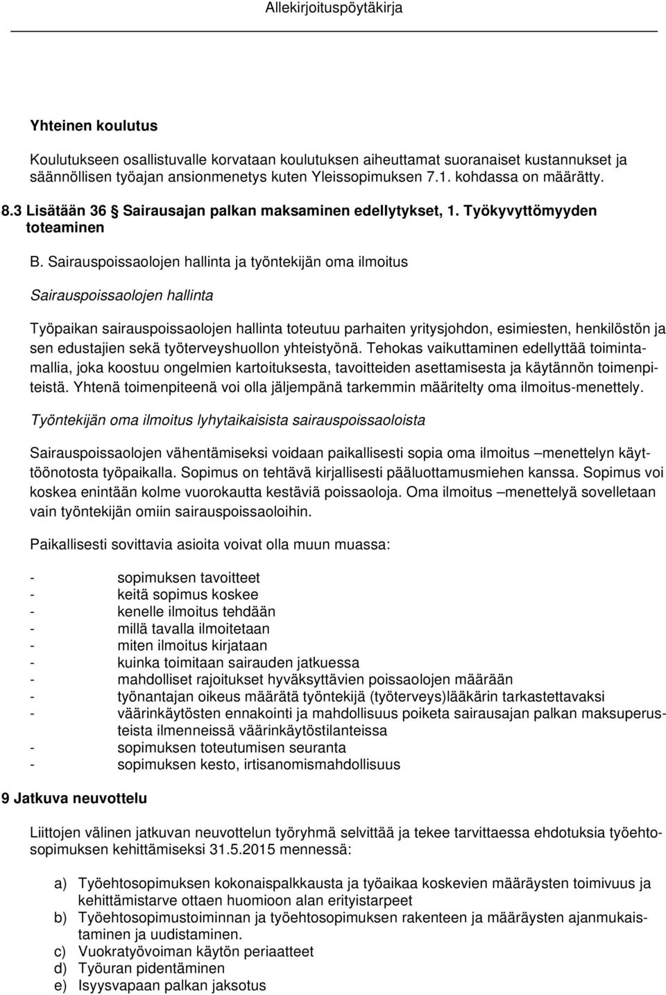 Sairauspoissaolojen hallinta ja työntekijän oma ilmoitus Sairauspoissaolojen hallinta Työpaikan sairauspoissaolojen hallinta toteutuu parhaiten yritysjohdon, esimiesten, henkilöstön ja sen edustajien