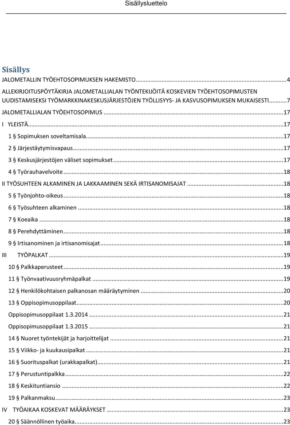 .. 7 JALOMETALLIALAN TYÖEHTOSOPIMUS... 17 I YLEISTÄ... 17 1 Sopimuksen soveltamisala... 17 2 Järjestäytymisvapaus... 17 3 Keskusjärjestöjen väliset sopimukset... 17 4 Työrauhavelvoite.