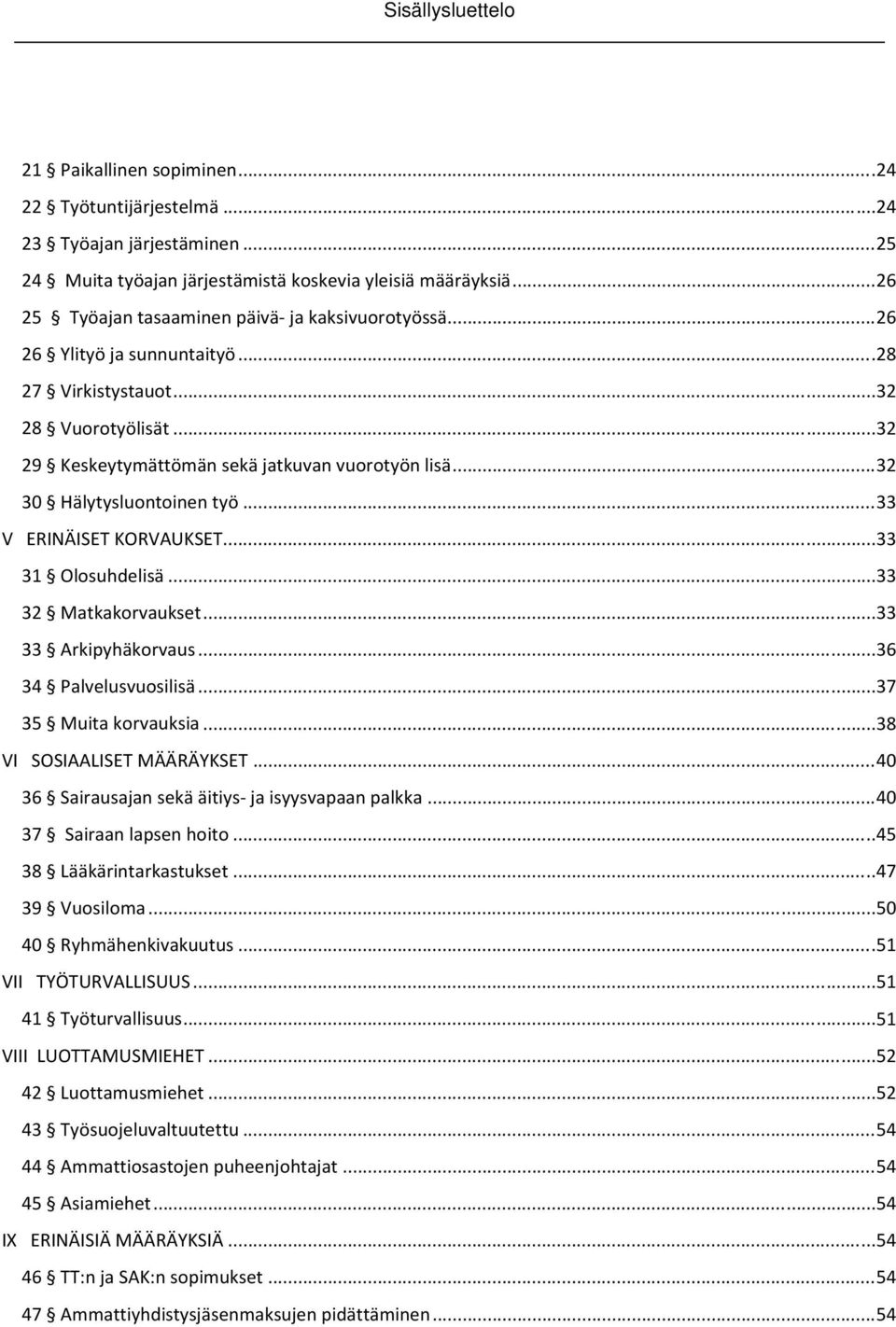 .. 32 30 Hälytysluontoinen työ... 33 V ERINÄISET KORVAUKSET... 33 31 Olosuhdelisä... 33 32 Matkakorvaukset... 33 33 Arkipyhäkorvaus... 36 34 Palvelusvuosilisä... 37 35 Muita korvauksia.