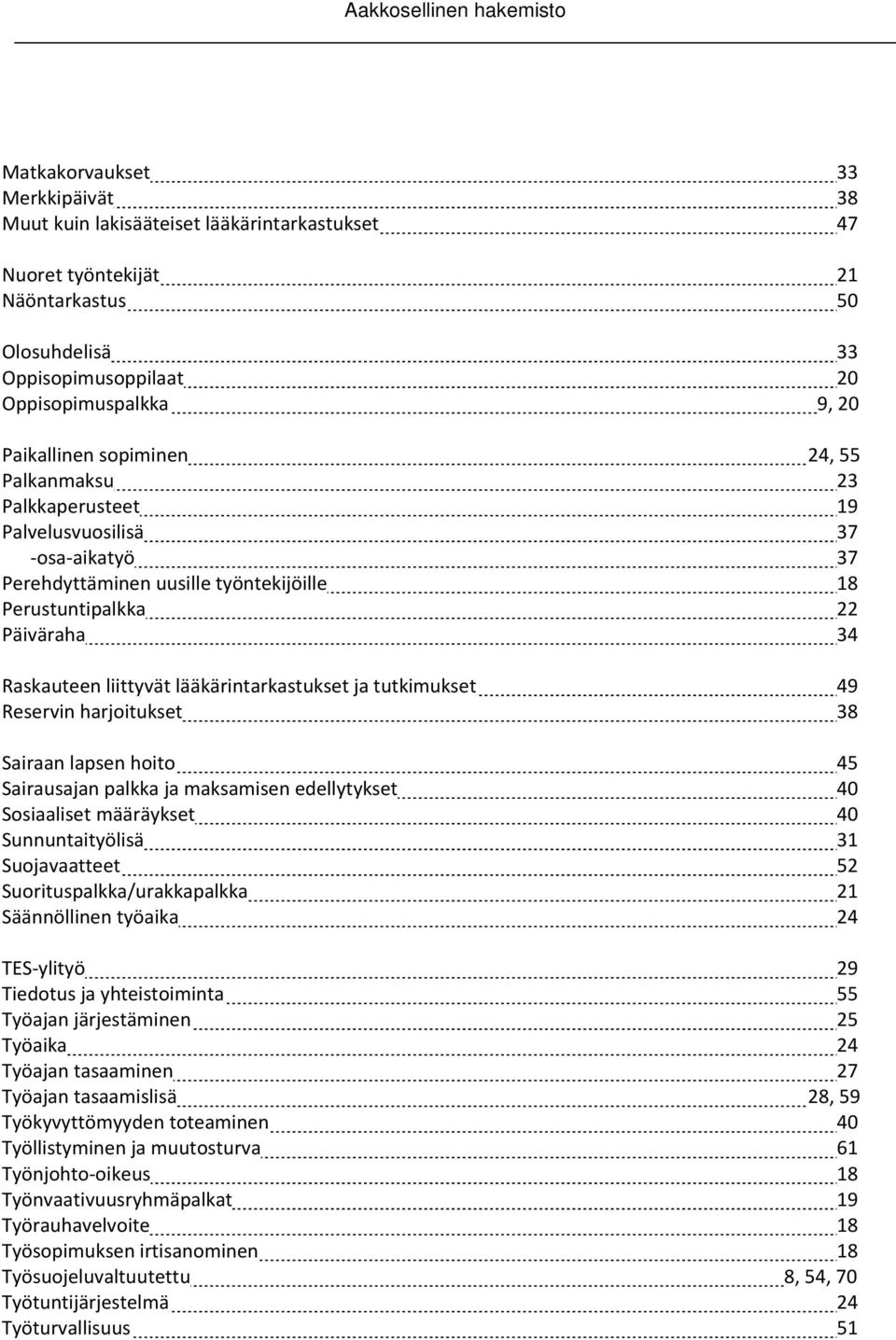 Raskauteen liittyvät lääkärintarkastukset ja tutkimukset 49 Reservin harjoitukset 38 Sairaan lapsen hoito 45 Sairausajan palkka ja maksamisen edellytykset 40 Sosiaaliset määräykset 40