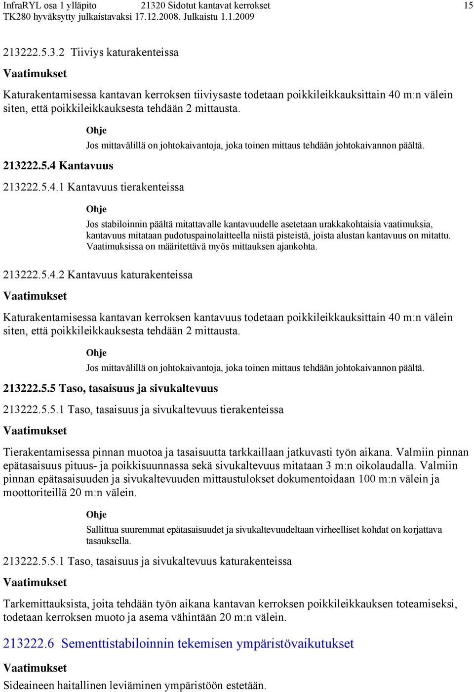 1 Kantavuus tierakenteissa Jos stabiloinnin päältä mitattavalle kantavuudelle asetetaan urakkakohtaisia vaatimuksia, kantavuus mitataan pudotuspainolaitteella niistä pisteistä, joista alustan