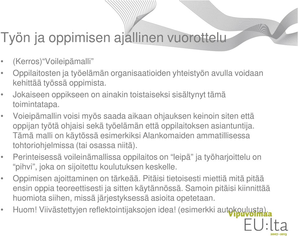 Voieipämallin voisi myös saada aikaan ohjauksen keinoin siten että oppijan työtä ohjaisi sekä työelämän että oppilaitoksen asiantuntija.