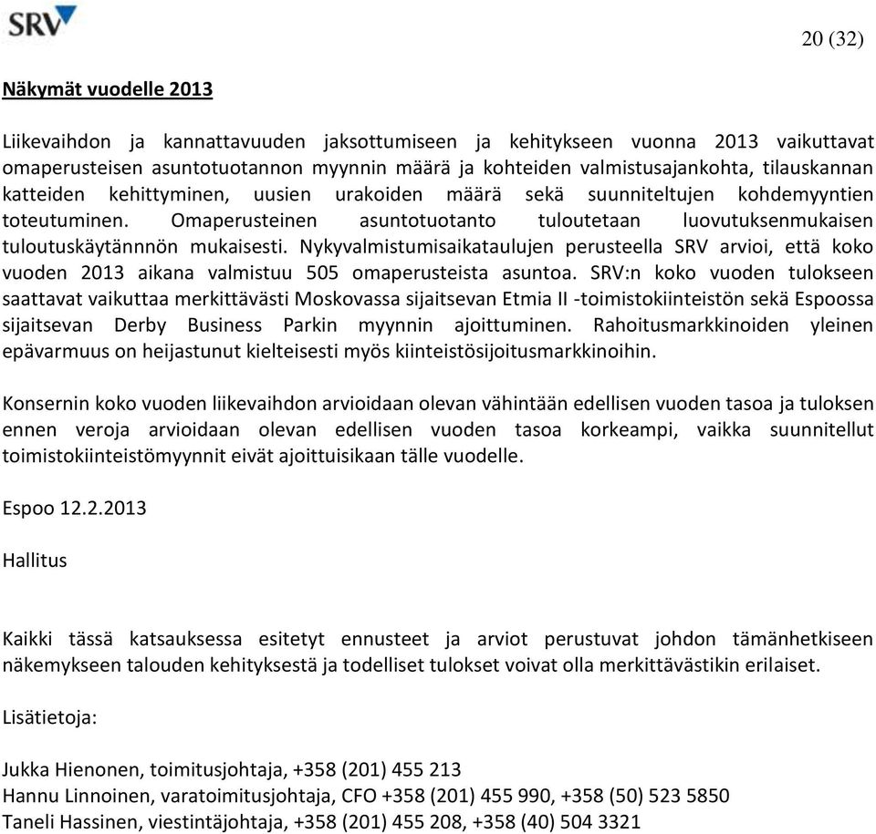 Nykyvalmistumisaikataulujen perusteella SRV arvioi, että koko vuoden 2013 aikana valmistuu 505 omaperusteista asuntoa.