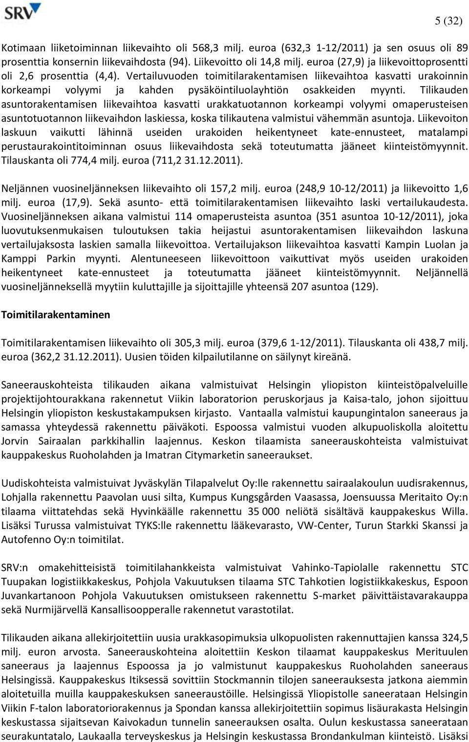 Vertailuvuoden toimitilarakentamisen liikevaihtoa kasvatti urakoinnin korkeampi volyymi ja kahden pysäköintiluolayhtiön osakkeiden myynti.