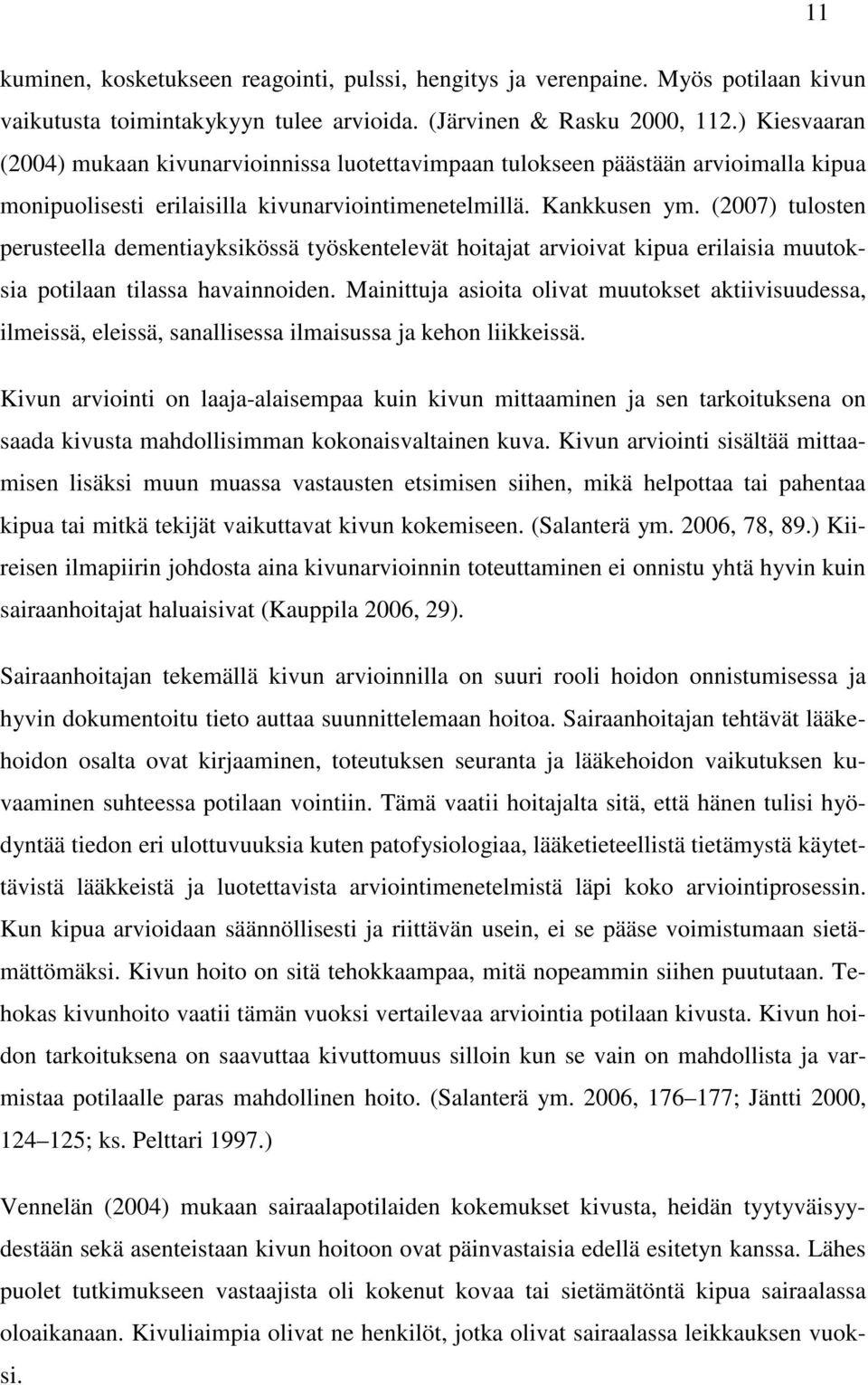 (2007) tulosten perusteella dementiayksikössä työskentelevät hoitajat arvioivat kipua erilaisia muutoksia potilaan tilassa havainnoiden.