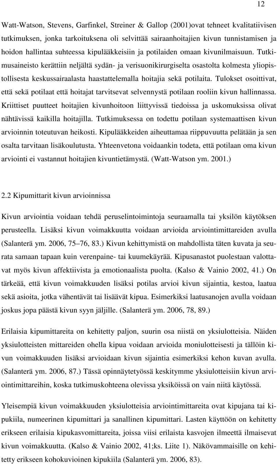 Tutkimusaineisto kerättiin neljältä sydän- ja verisuonikirurgiselta osastolta kolmesta yliopistollisesta keskussairaalasta haastattelemalla hoitajia sekä potilaita.