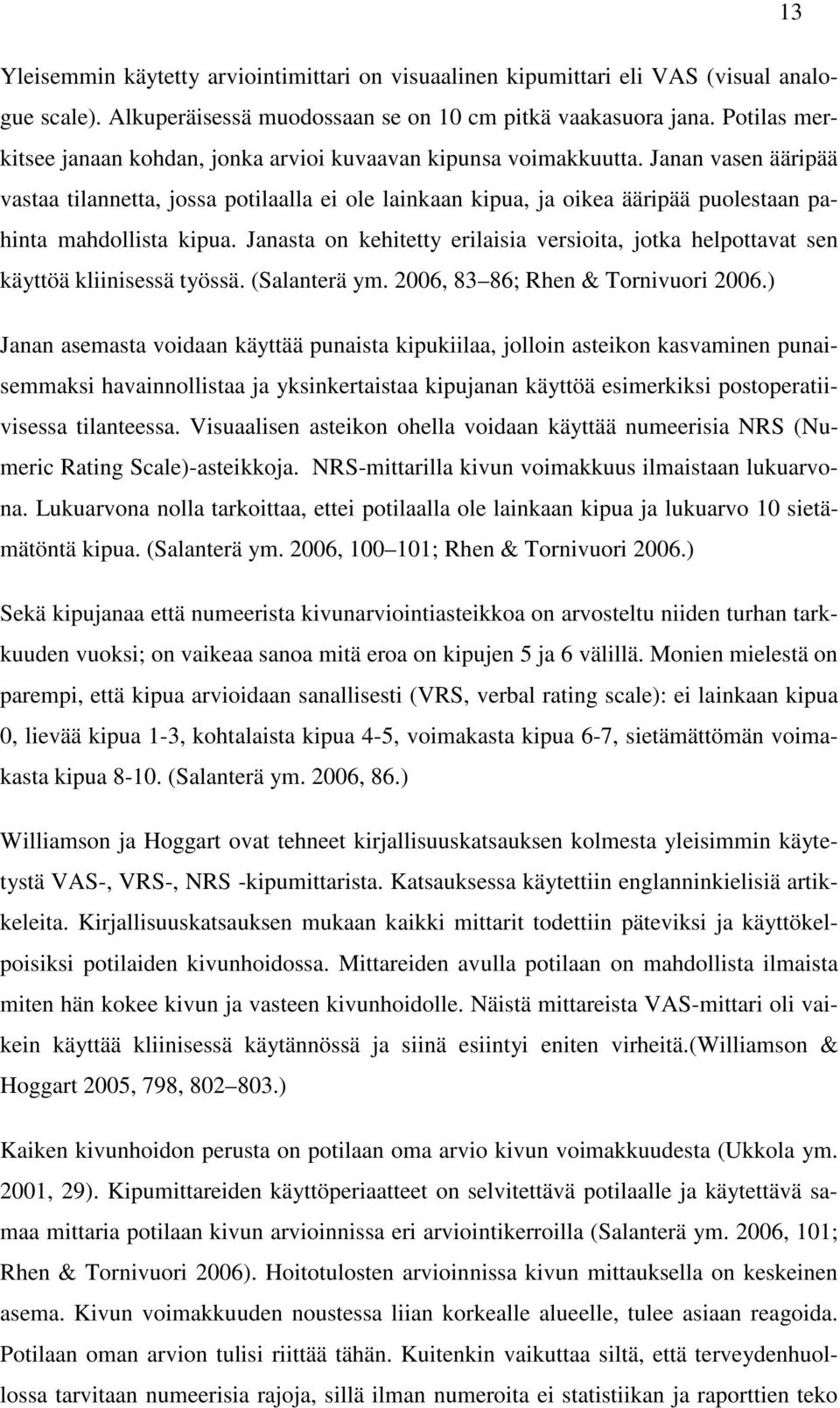 Janan vasen ääripää vastaa tilannetta, jossa potilaalla ei ole lainkaan kipua, ja oikea ääripää puolestaan pahinta mahdollista kipua.