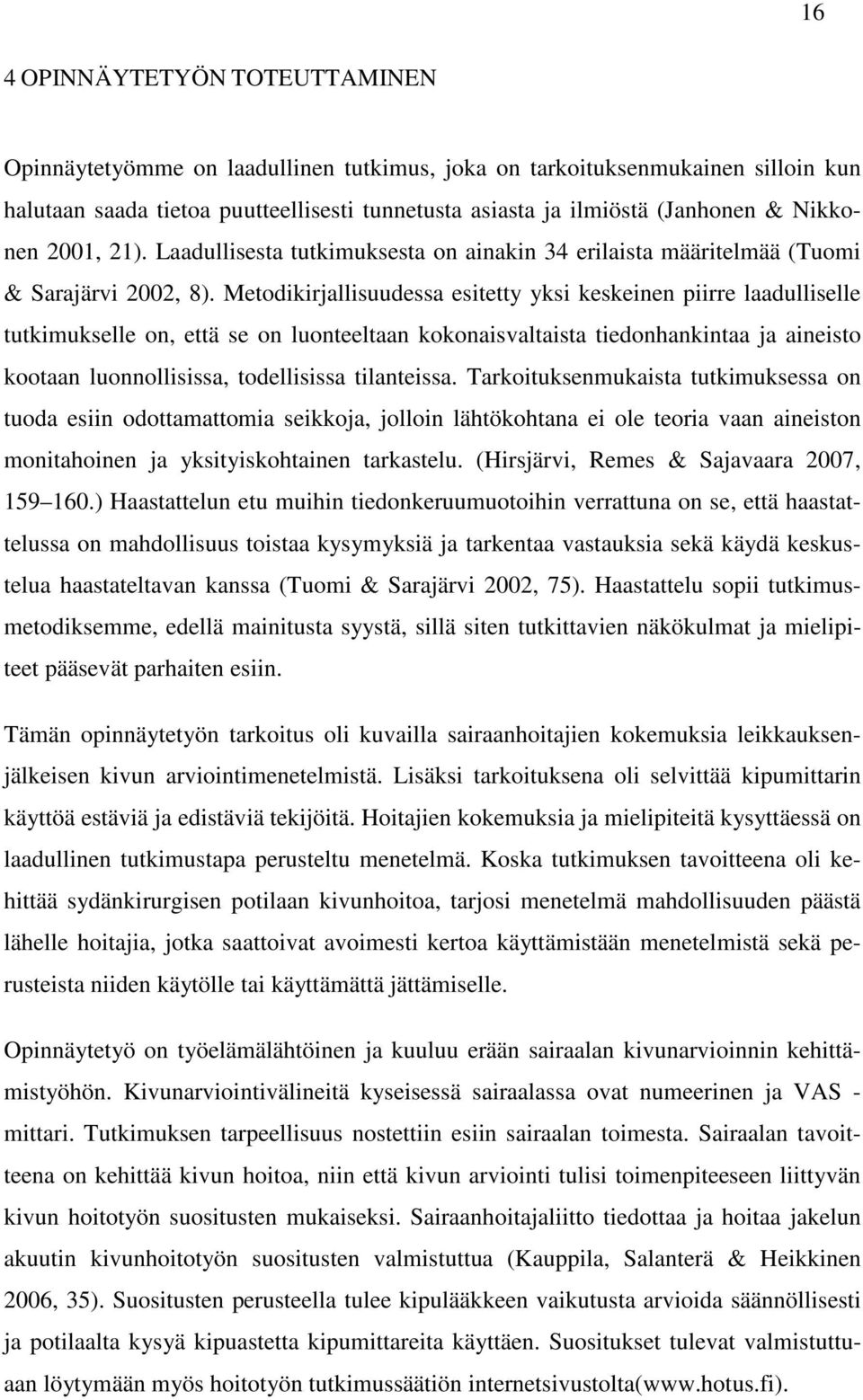 Metodikirjallisuudessa esitetty yksi keskeinen piirre laadulliselle tutkimukselle on, että se on luonteeltaan kokonaisvaltaista tiedonhankintaa ja aineisto kootaan luonnollisissa, todellisissa