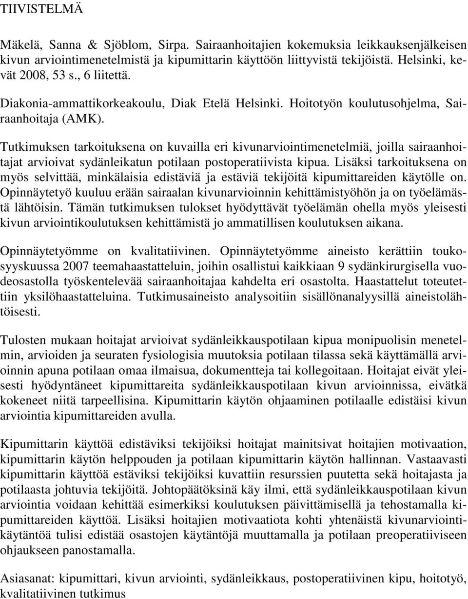 Tutkimuksen tarkoituksena on kuvailla eri kivunarviointimenetelmiä, joilla sairaanhoitajat arvioivat sydänleikatun potilaan postoperatiivista kipua.