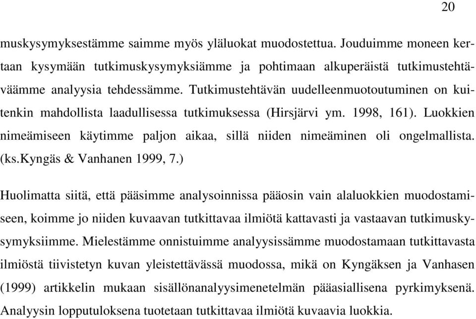 Luokkien nimeämiseen käytimme paljon aikaa, sillä niiden nimeäminen oli ongelmallista. (ks.kyngäs & Vanhanen 1999, 7.