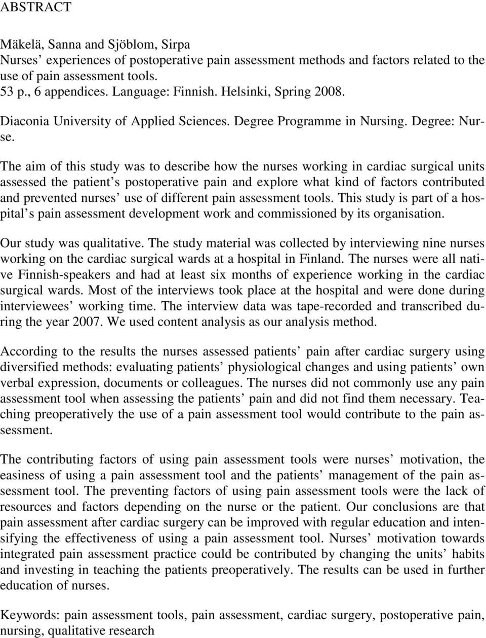 The aim of this study was to describe how the nurses working in cardiac surgical units assessed the patient s postoperative pain and explore what kind of factors contributed and prevented nurses use