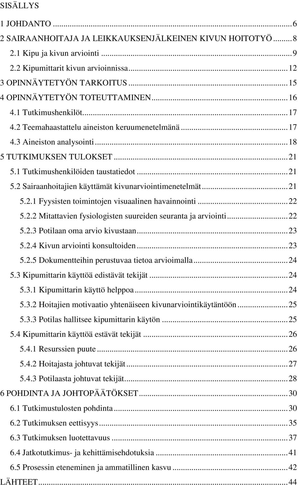 1 Tutkimushenkilöiden taustatiedot...21 5.2 Sairaanhoitajien käyttämät kivunarviointimenetelmät...21 5.2.1 Fyysisten toimintojen visuaalinen havainnointi...22 5.2.2 Mitattavien fysiologisten suureiden seuranta ja arviointi.