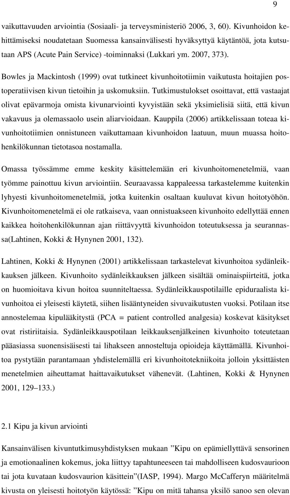 Bowles ja Mackintosh (1999) ovat tutkineet kivunhoitotiimin vaikutusta hoitajien postoperatiivisen kivun tietoihin ja uskomuksiin.