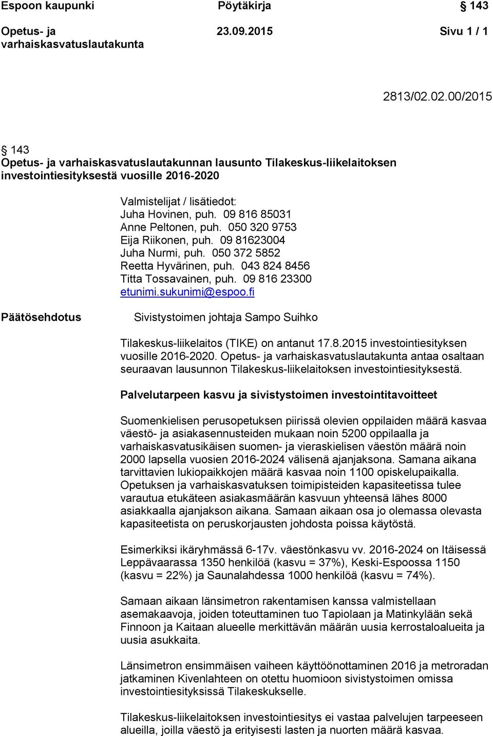 sukunimi@espoo.fi Päätösehdotus Sivistystoimen johtaja Sampo Suihko Tilakeskus-liikelaitos (TIKE) on antanut 17.8.2015 investointiesityksen vuosille 2016-2020.