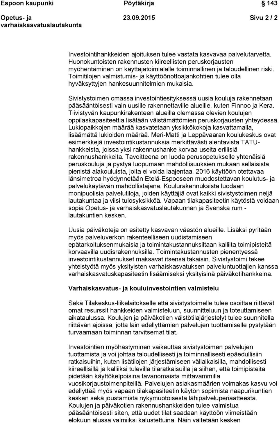 Toimitilojen valmistumis- ja käyttöönottoajankohtien tulee olla hyväksyttyjen hankesuunnitelmien mukaisia.