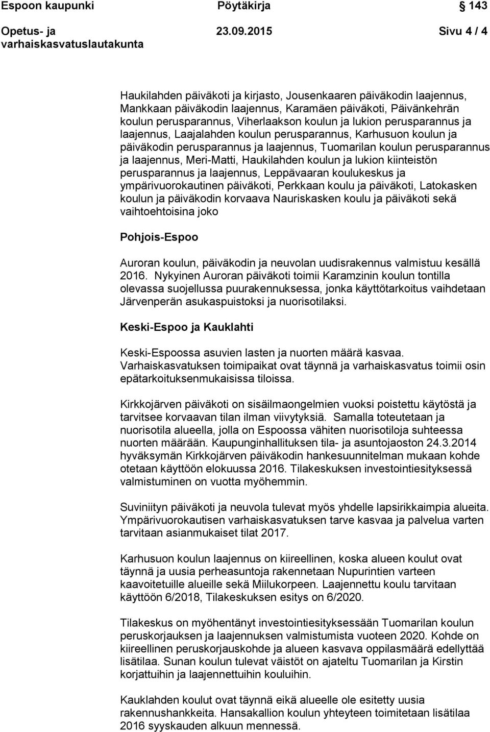 lukion perusparannus ja laajennus, Laajalahden koulun perusparannus, Karhusuon koulun ja päiväkodin perusparannus ja laajennus, Tuomarilan koulun perusparannus ja laajennus, Meri-Matti, Haukilahden