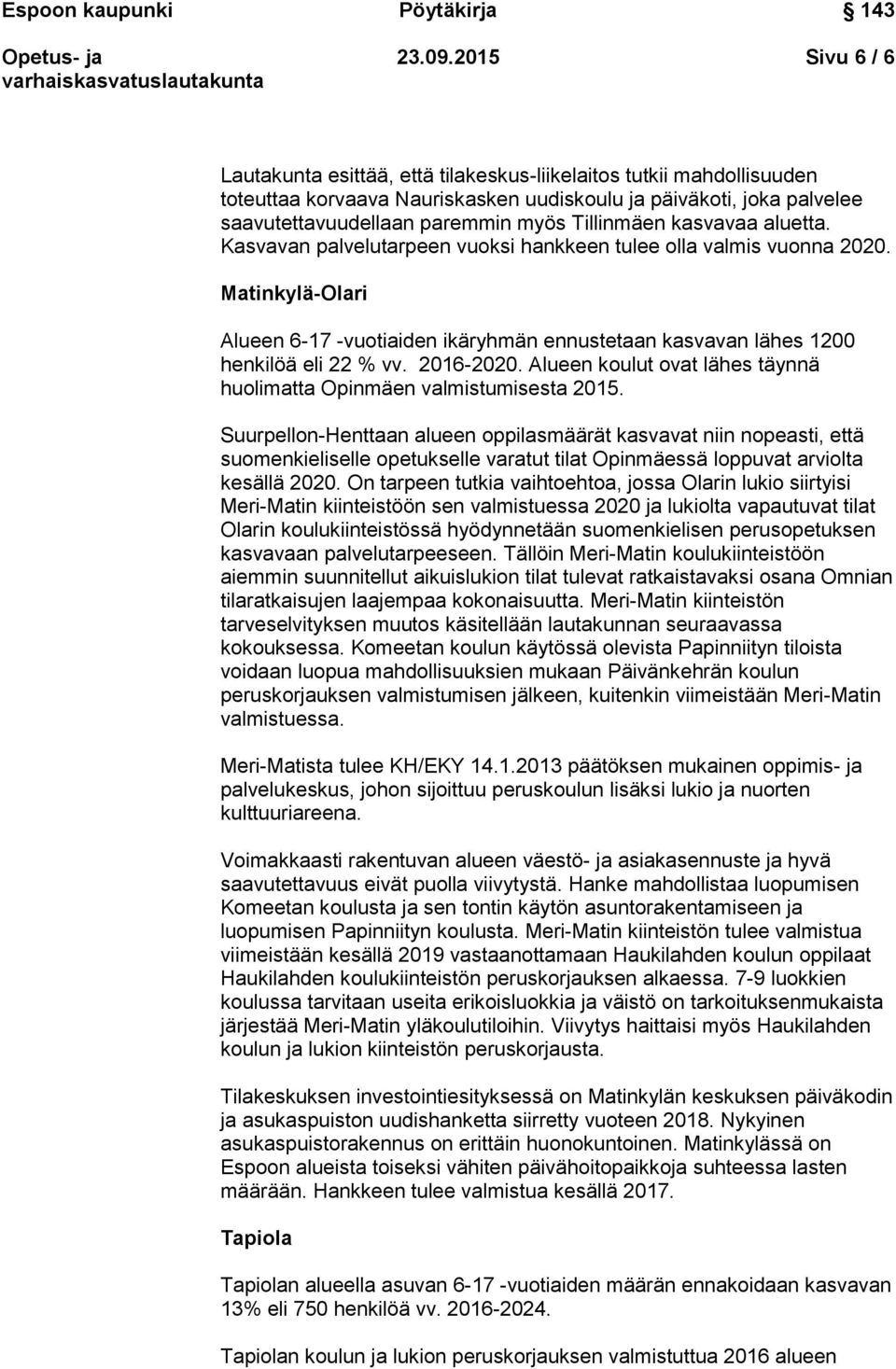 Tillinmäen kasvavaa aluetta. Kasvavan palvelutarpeen vuoksi hankkeen tulee olla valmis vuonna 2020.