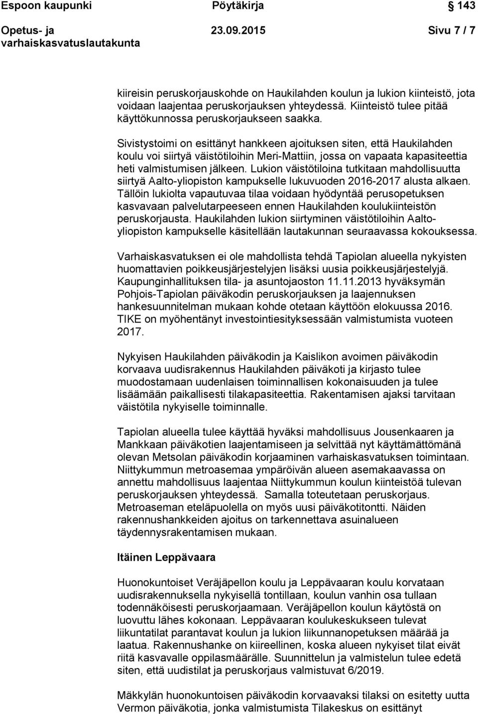 Sivistystoimi on esittänyt hankkeen ajoituksen siten, että Haukilahden koulu voi siirtyä väistötiloihin Meri-Mattiin, jossa on vapaata kapasiteettia heti valmistumisen jälkeen.