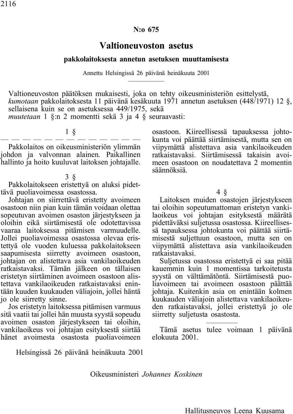 valvonnan alainen. Paikallinen hallinto ja hoito kuuluvat laitoksen johtajalle. 3 Pakkolaitokseen eristettyä on aluksi pidettävä puoliavoimessa osastossa.