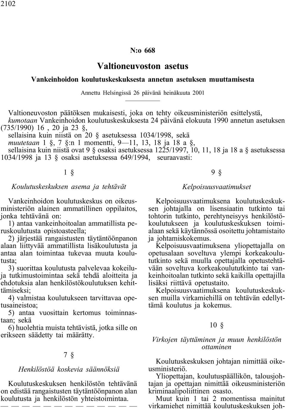 sellaisina kuin niistä ovat 9 osaksi asetuksessa 1225/1997, 10, 11, 18ja 18a asetuksessa 1034/1998ja 13 osaksi asetuksessa 649/1994, seuraavasti: 1 Koulutuskeskuksen asema ja tehtävät Vankeinhoidon