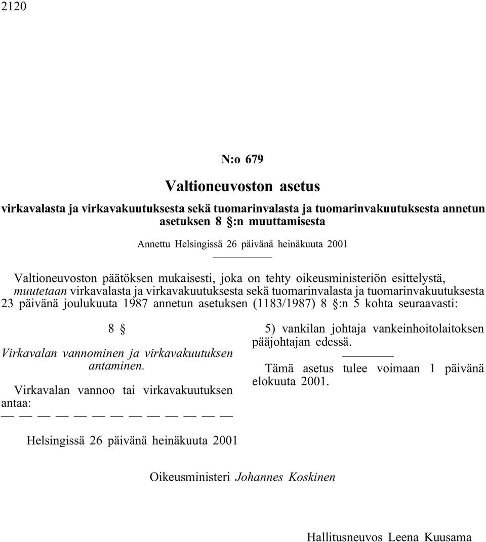 tuomarinvalasta ja tuomarinvakuutuksesta 23 päivänä joulukuuta 1987 annetun asetuksen (1183/1987) 8 :n 5 kohta seuraavasti: 8 Virkavalan