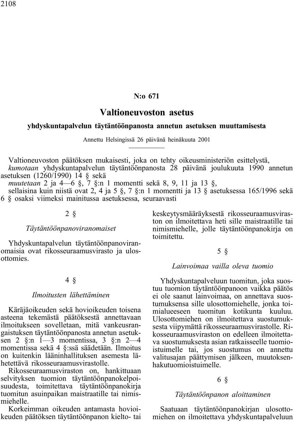 asetuksessa 165/1996 sekä 6 osaksi viimeksi mainitussa asetuksessa, seuraavasti 2 Täytäntöönpanoviranomaiset Yhdyskuntapalvelun täytäntöönpanoviranomaisia ovat rikosseuraamusvirasto ja ulosottomies.