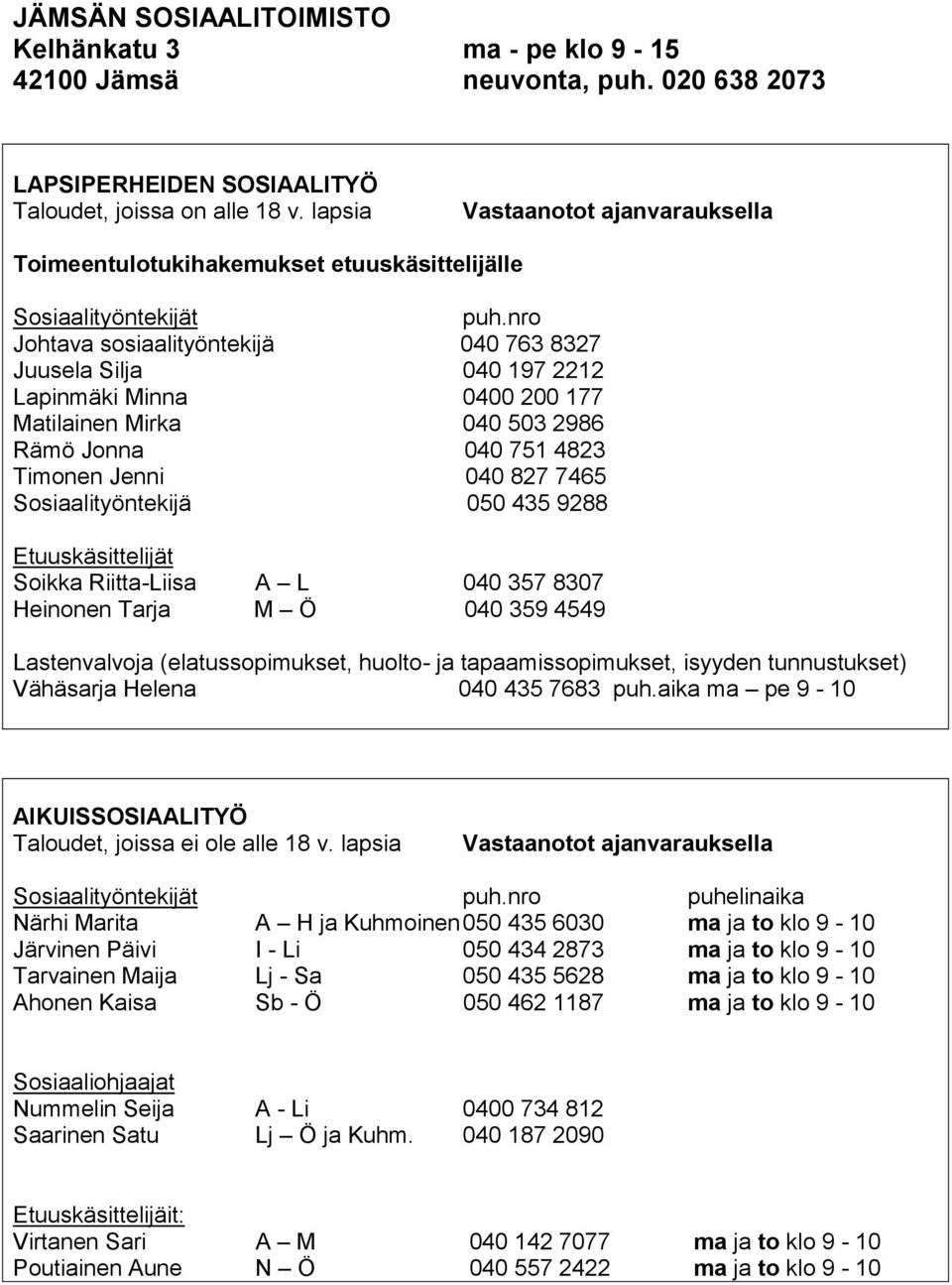 nro Johtava sosiaalityöntekijä 040 763 8327 Juusela Silja 040 197 2212 Lapinmäki Minna 0400 200 177 Matilainen Mirka 040 503 2986 Rämö Jonna 040 751 4823 Timonen Jenni 040 827 7465 Sosiaalityöntekijä