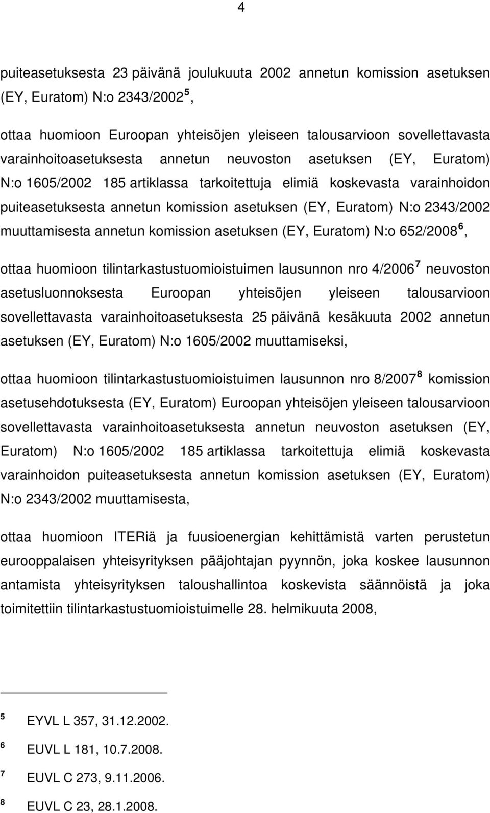 N:o 2343/2002 muuttamisesta annetun komission asetuksen (EY, Euratom) N:o 652/2008 6, ottaa huomioon tilintarkastustuomioistuimen lausunnon nro 4/2006 7 neuvoston asetusluonnoksesta Euroopan