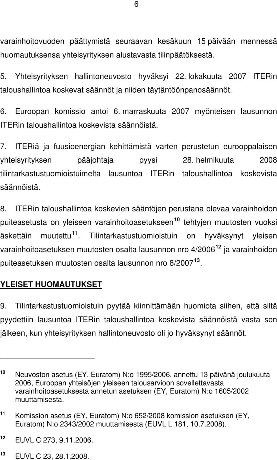 marraskuuta 2007 myönteisen lausunnon ITERin taloushallintoa koskevista säännöistä. 7. ITERiä ja fuusioenergian kehittämistä varten perustetun eurooppalaisen yhteisyrityksen pääjohtaja pyysi 28.