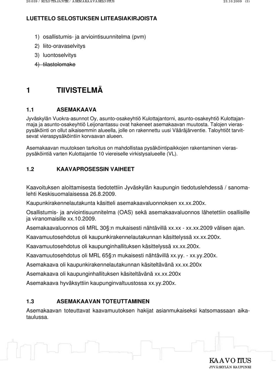 1 ASEMAKAAVA Jyväskylän Vuokra-asunnot Oy, asunto-osakeyhtiö Kulottajantorni, asunto-osakeyhtiö Kulottajanmaja ja asunto-osakeyhtiö Leijonantassu ovat hakeneet asemakaavan muutosta.