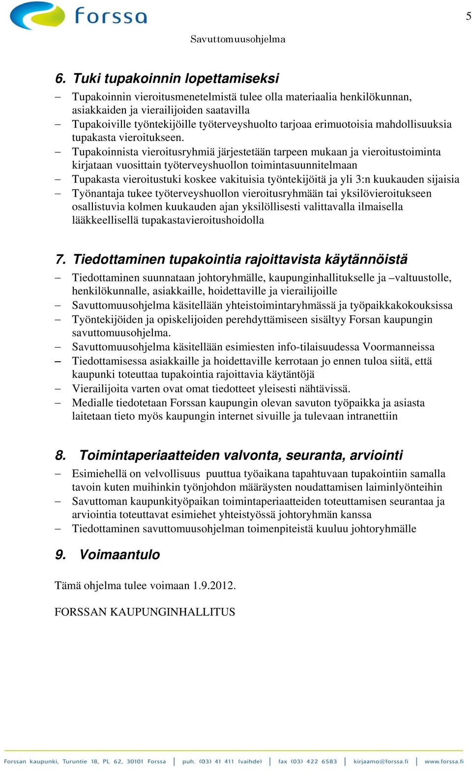 Tupakoinnista vieroitusryhmiä järjestetään tarpeen mukaan ja vieroitustoiminta kirjataan vuosittain työterveyshuollon toimintasuunnitelmaan Tupakasta vieroitustuki koskee vakituisia työntekijöitä ja