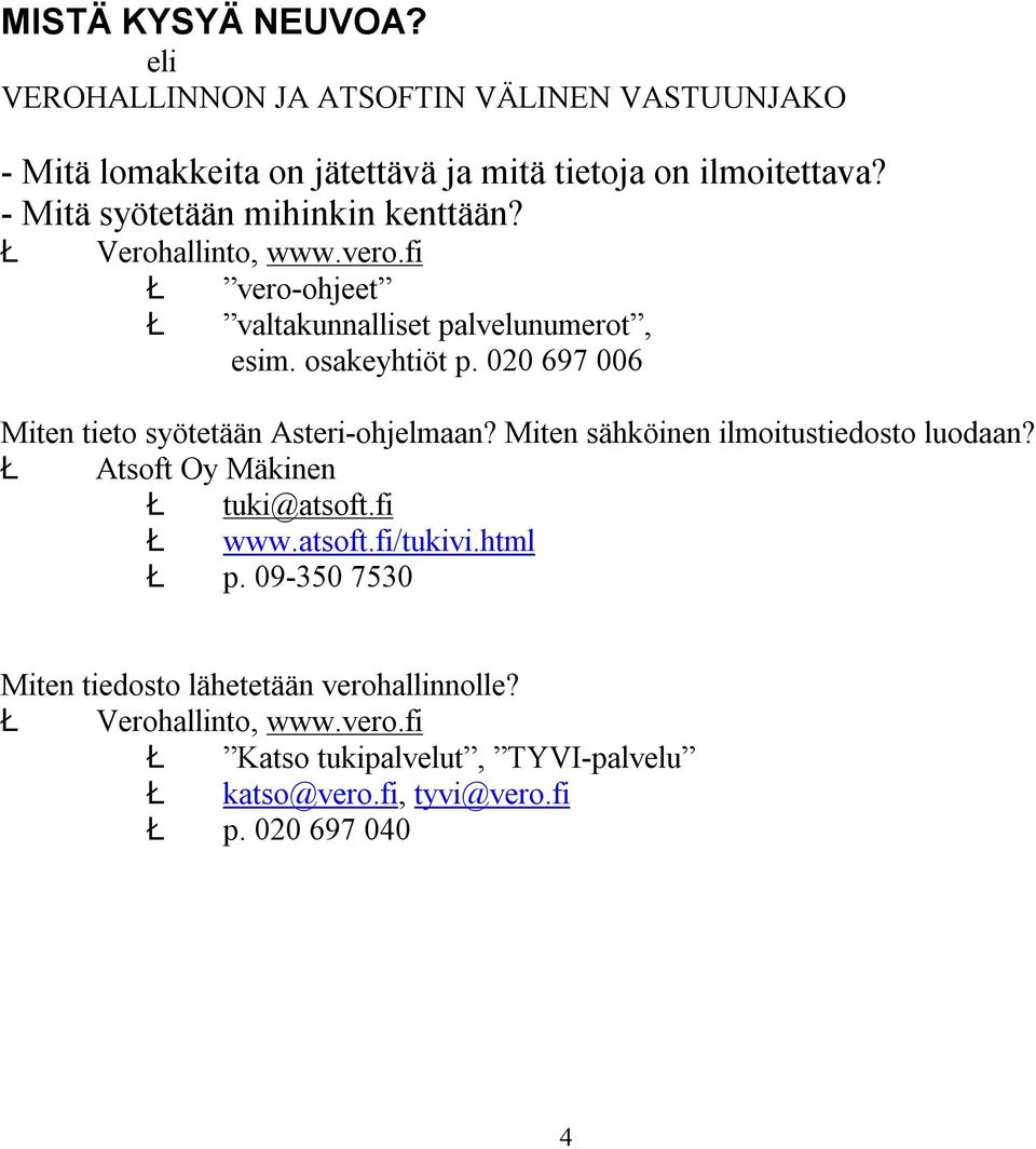 020 697 006 Miten tieto syötetään Asteri-ohjelmaan? Miten sähköinen ilmoitustiedosto luodaan? Ł Atsoft Oy Mäkinen Ł tuki@atsoft.fi Ł www.atsoft.fi/tukivi.